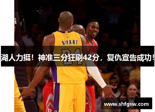 湖人力挺!神准三分狂刷42分,复仇宣告成功!